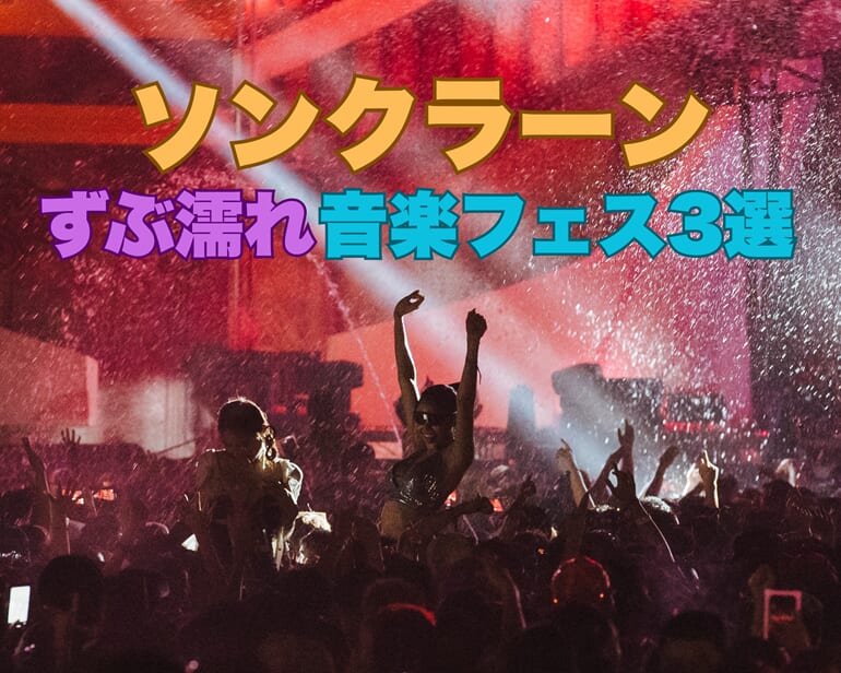 タイの正月「ソンクラーン」の楽しみ方！ずぶ濡れ音楽フェス３選